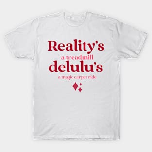 Reality's a treadmill, delulu's a magic carpet ride. T-Shirt